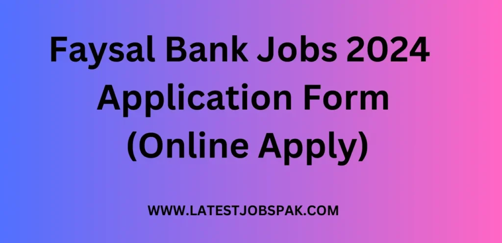 Faysal Bank Jobs 2024 Application Form (Online Apply)