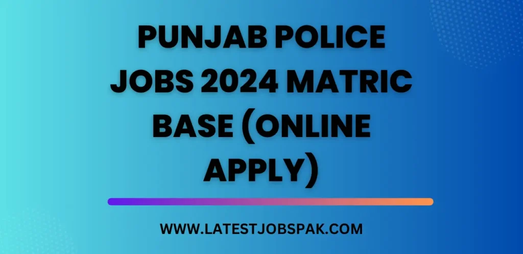 Punjab Police Jobs 2024 Matric Base (Online Apply)