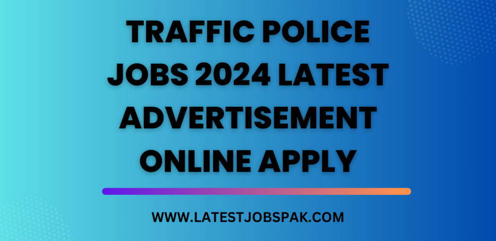 Traffic Police Jobs 2024 Latest Advertisement Online Apply