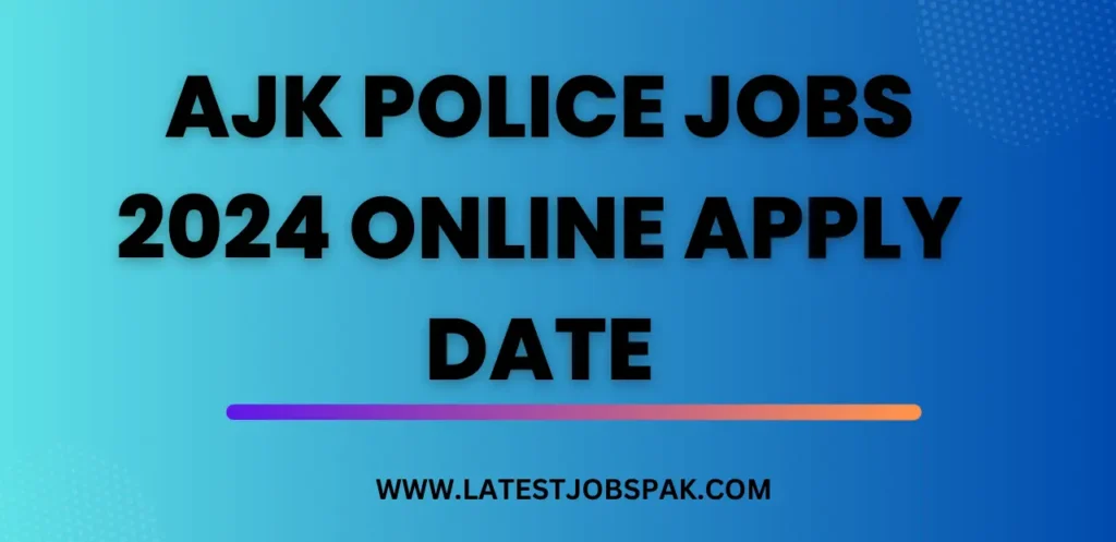 AJK Police Jobs 2024 Online Apply Date