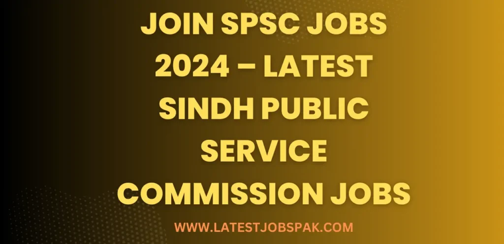 Join SPSC Jobs 2024 – Latest Sindh Public Service Commission Jobs