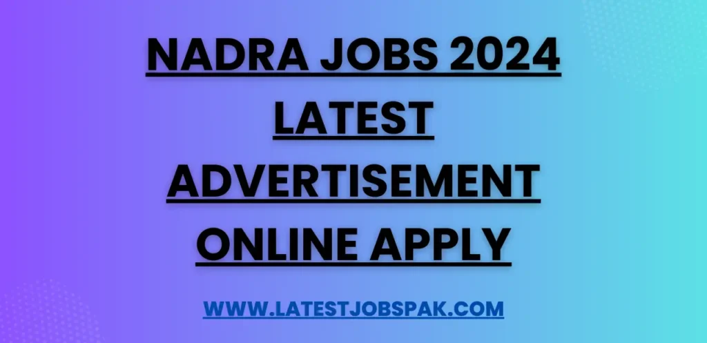 NADRA Jobs 2024 Latest Advertisement Online Apply